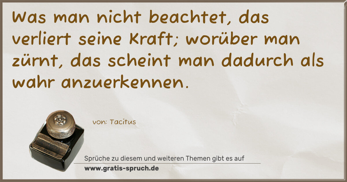 Spruchbild: Was man nicht beachtet, das verliert seine Kraft; worüber man zürnt, das scheint man dad …