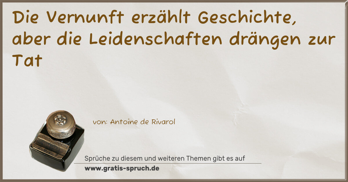 Spruchbild: Die Vernunft erzählt Geschichte, aber die Leidenschaften drängen zur Tat