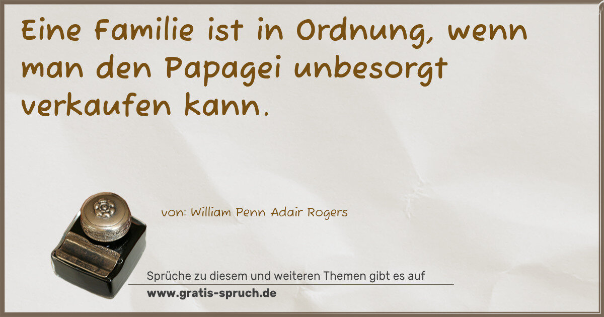 Spruchbild: Eine Familie ist in Ordnung, wenn man den Papagei unbesorgt verkaufen kann.