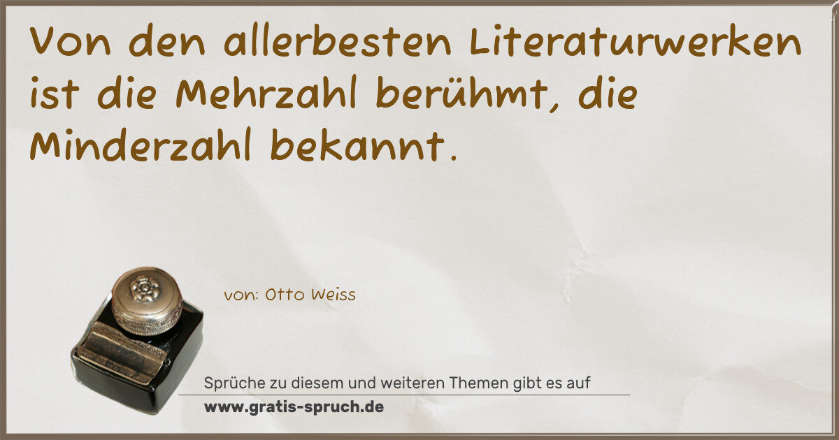 Spruchbild: Von den allerbesten Literaturwerken ist die Mehrzahl berühmt, die Minderzahl bekannt.