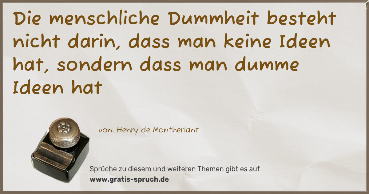 Spruchbild: Die menschliche Dummheit besteht nicht darin, dass man keine Ideen hat, sondern dass man …