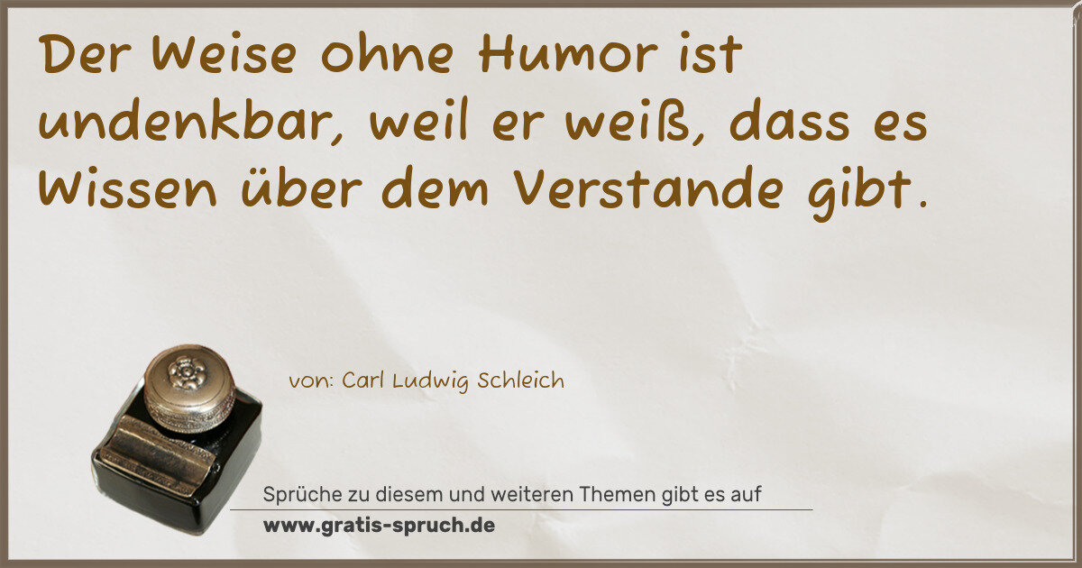 Spruchbild: Der Weise ohne Humor ist undenkbar, weil er weiß, dass es Wissen über dem Verstande gibt.