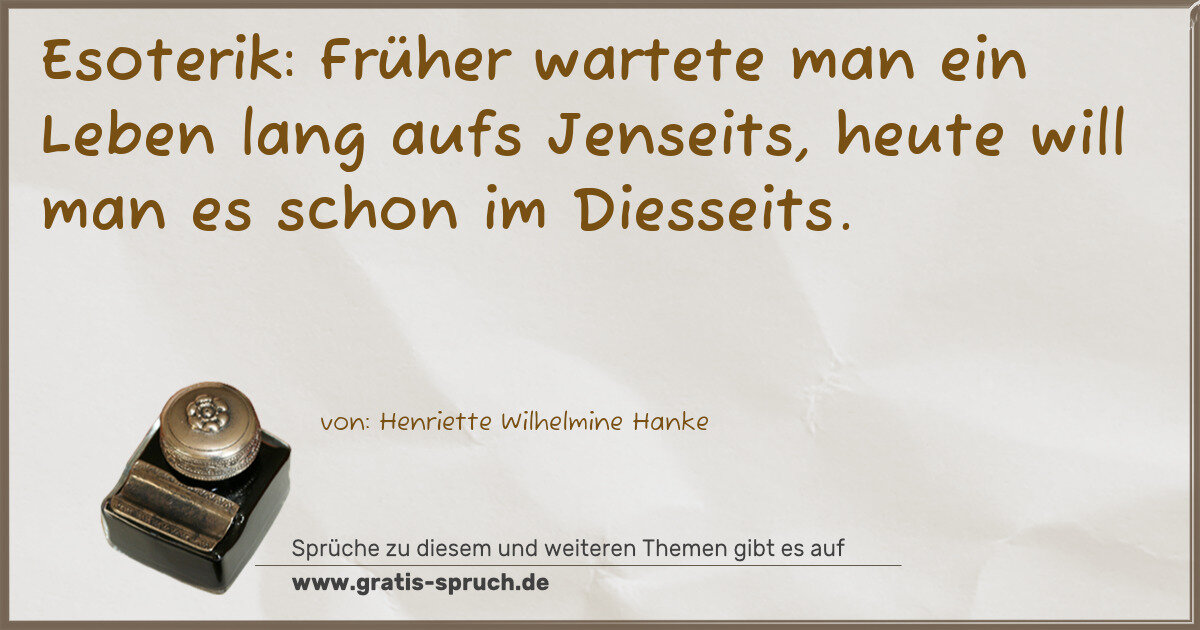 Spruchbild: Esoterik: Früher wartete man ein Leben lang aufs Jenseits, heute will man es schon im Dies …