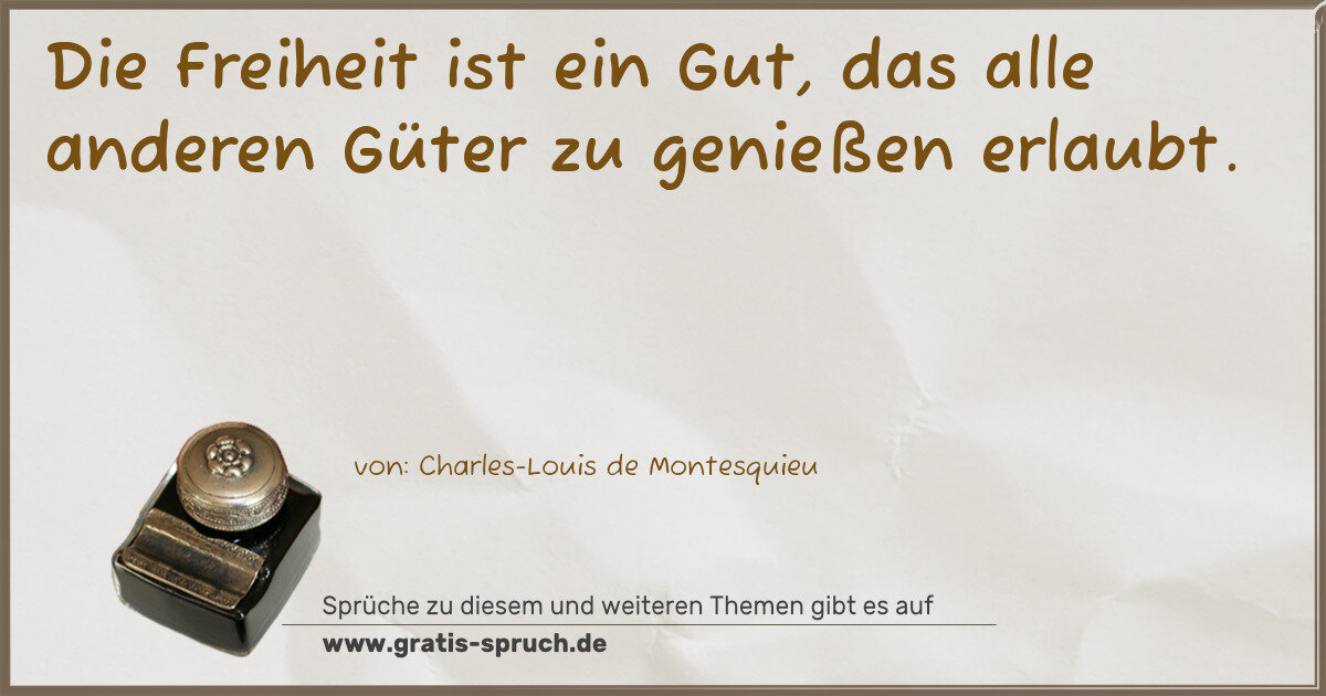 Spruchbild: Die Freiheit ist ein Gut, das alle anderen Güter zu genießen erlaubt.