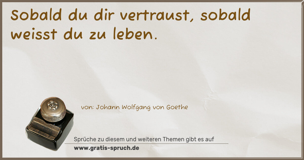 Spruchbild: Sobald du dir vertraust, sobald weisst du zu leben.