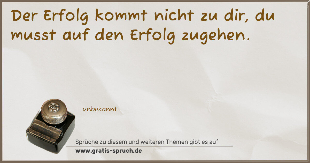 Spruchbild: Der Erfolg kommt nicht zu dir, du musst auf den Erfolg zugehen.