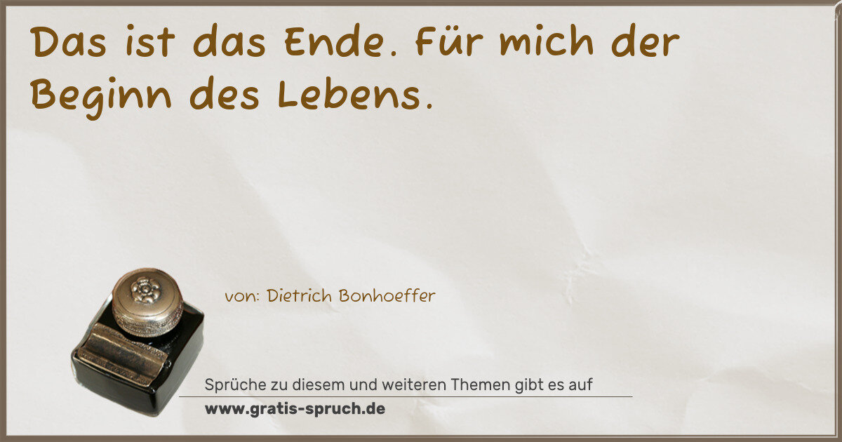 Spruchbild: Das ist das Ende. Für mich der Beginn des Lebens.