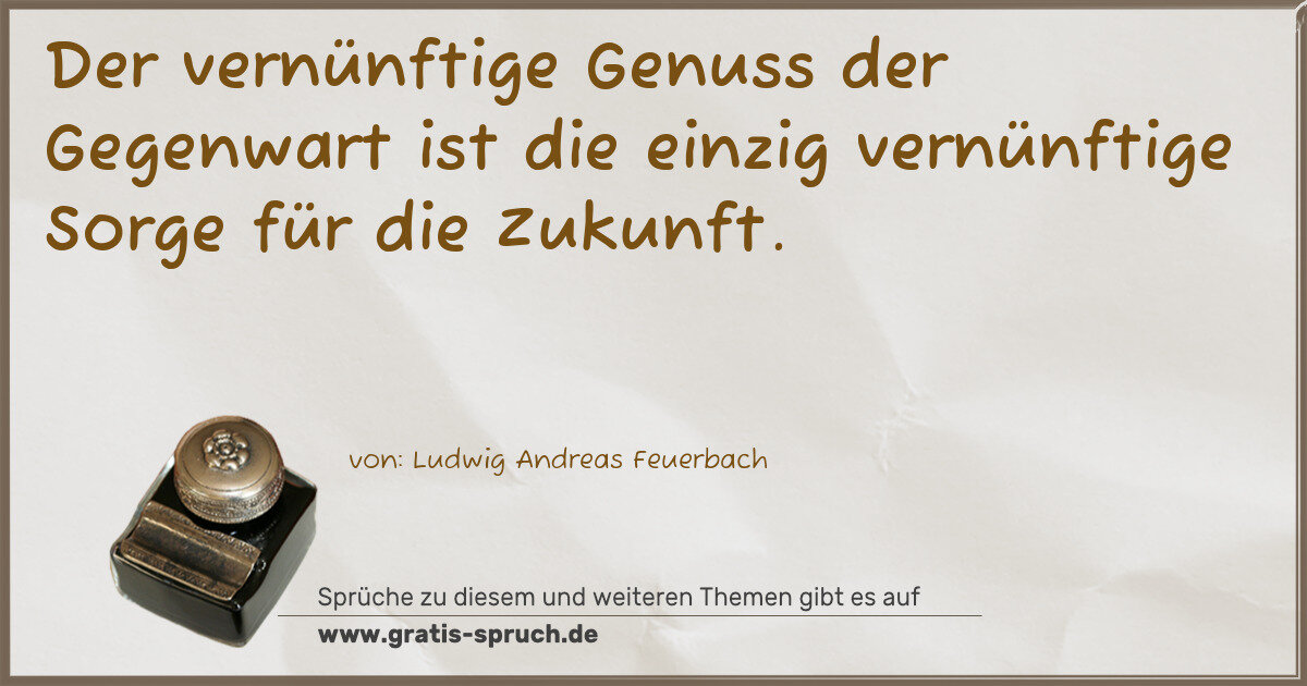 Spruchbild: Der vernünftige Genuss der Gegenwart ist die einzig vernünftige Sorge für die Zukunft.