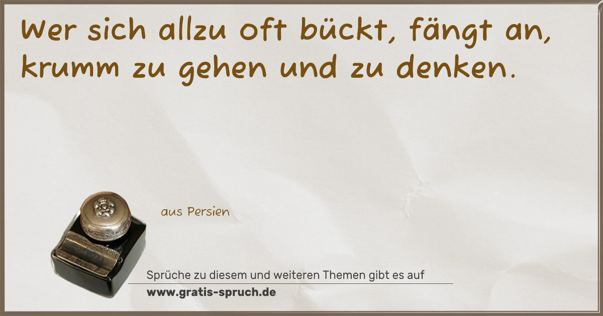 Spruchbild: Wer sich allzu oft bückt, fängt an, krumm zu gehen und zu denken.