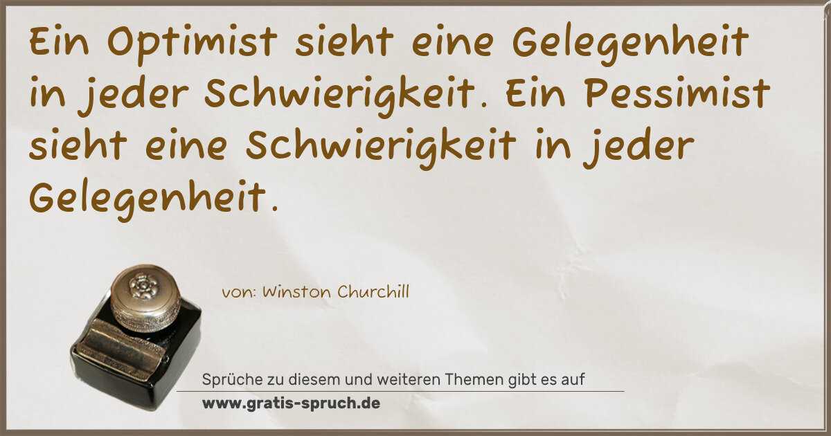 Spruchbild: Ein Optimist sieht eine Gelegenheit in jeder Schwierigkeit. Ein Pessimist sieht eine Schwi …