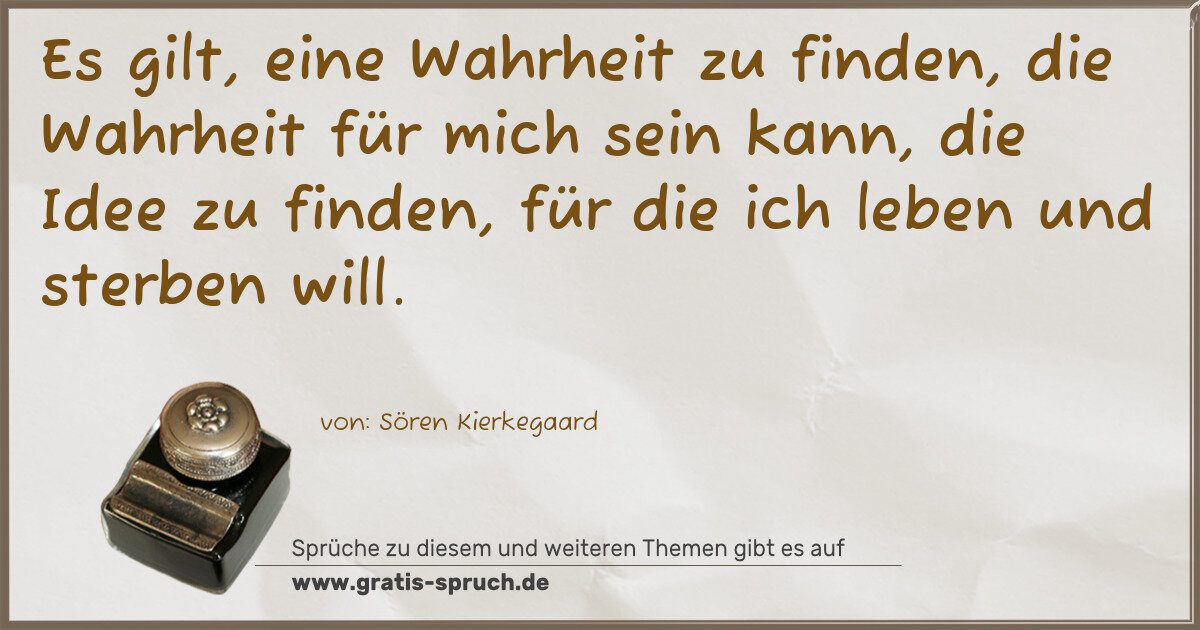 Spruchbild: Es gilt, eine Wahrheit zu finden, die Wahrheit für mich sein kann, die Idee zu finden, f …