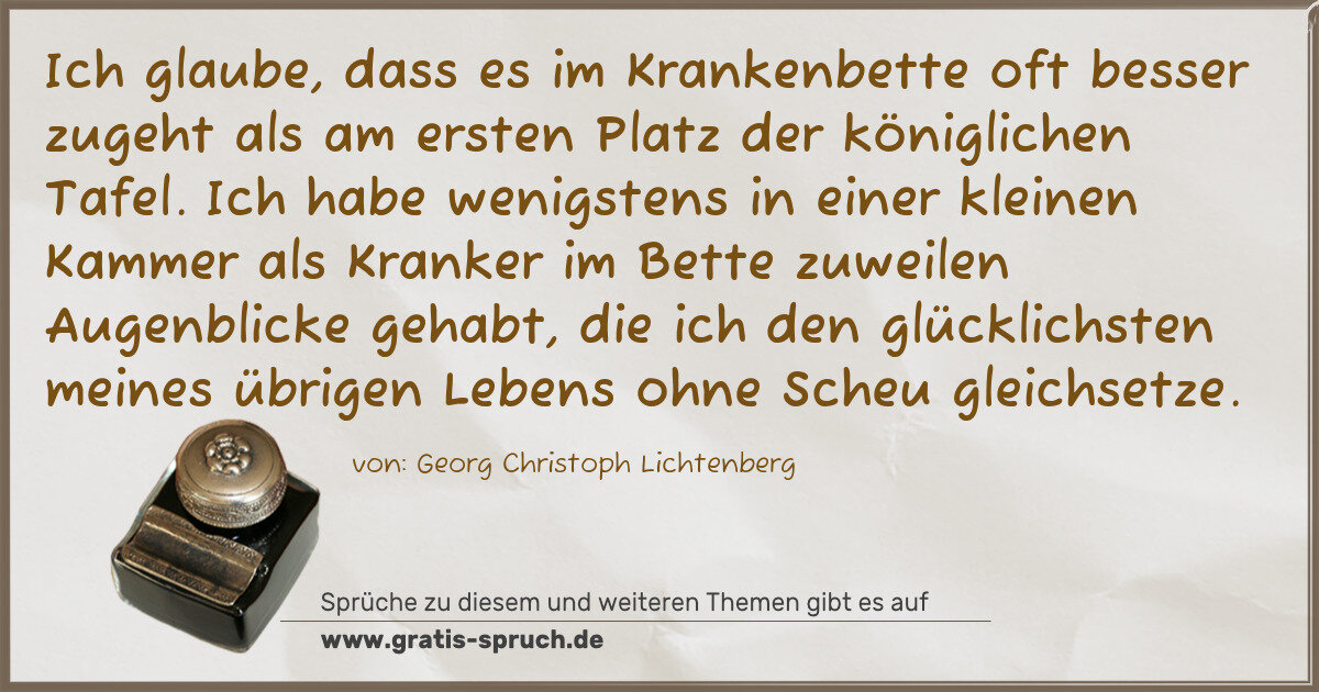 Spruchbild: Ich glaube, dass es im Krankenbette oft besser zugeht als am ersten Platz der königlichen …