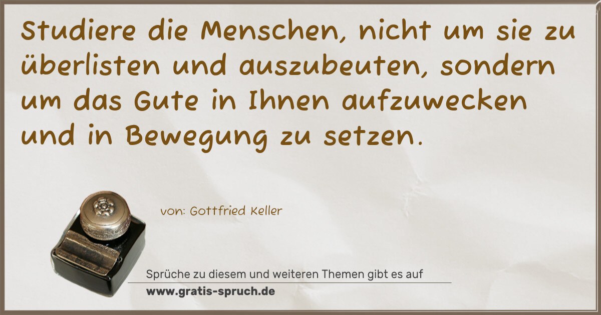 Spruchbild: Studiere die Menschen, nicht um sie zu überlisten und auszubeuten, sondern um das Gute i …
