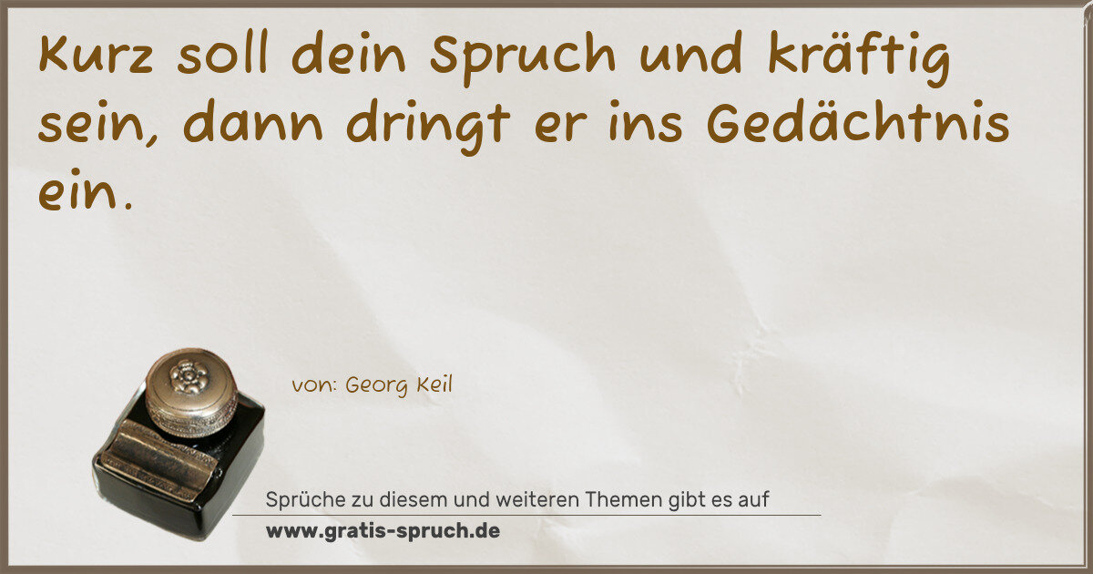 Spruchbild: Kurz soll dein Spruch und kräftig sein, dann dringt er ins Gedächtnis ein.