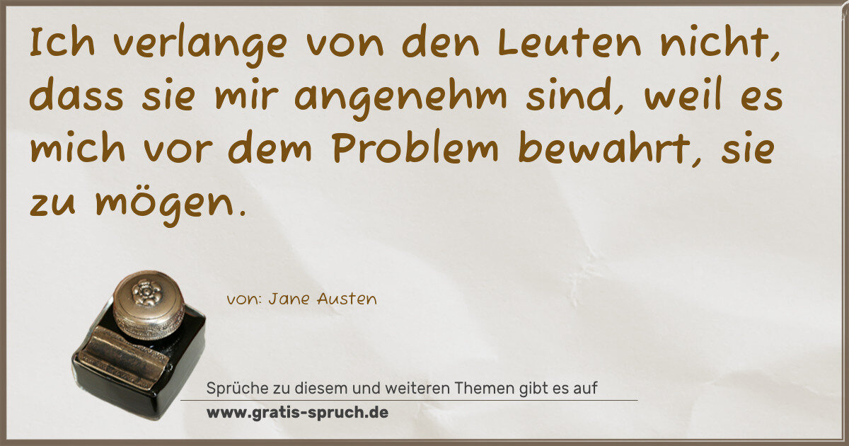 Spruchbild: Ich verlange von den Leuten nicht, dass sie mir angenehm sind, weil es mich vor dem Probl …