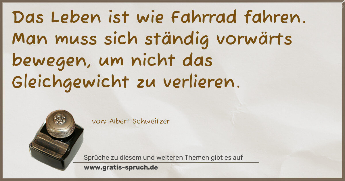 Spruchbild: Das Leben ist wie Fahrrad fahren. Man muss sich ständig vorwärts bewegen, um nicht das Gle …