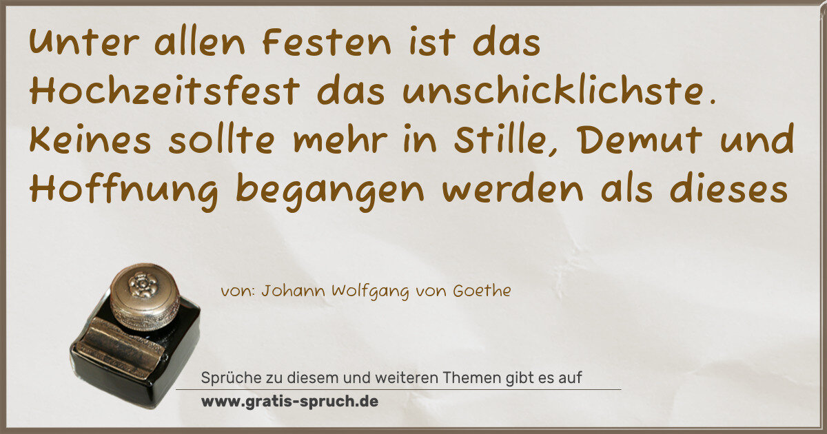 Spruchbild: Unter allen Festen ist das Hochzeitsfest das unschicklichste. Keines sollte mehr in Stille …