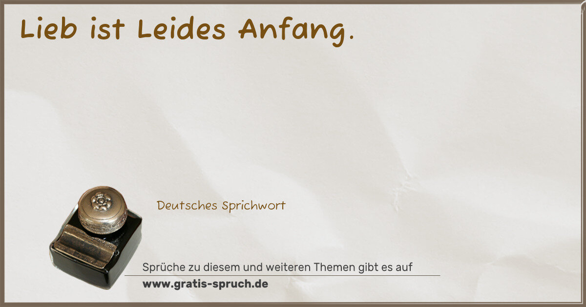 Spruchbild: Lieb ist Leides Anfang.