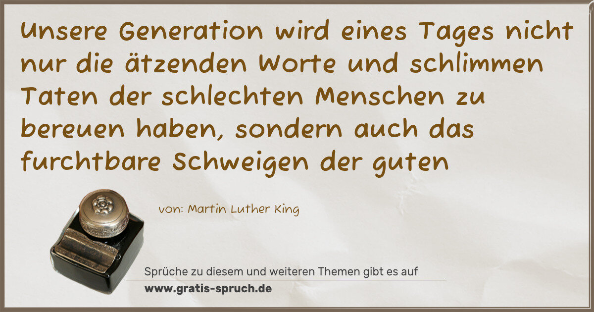 Spruchbild: Unsere Generation wird eines Tages nicht nur die ätzenden Worte und schlimmen Taten der sc …