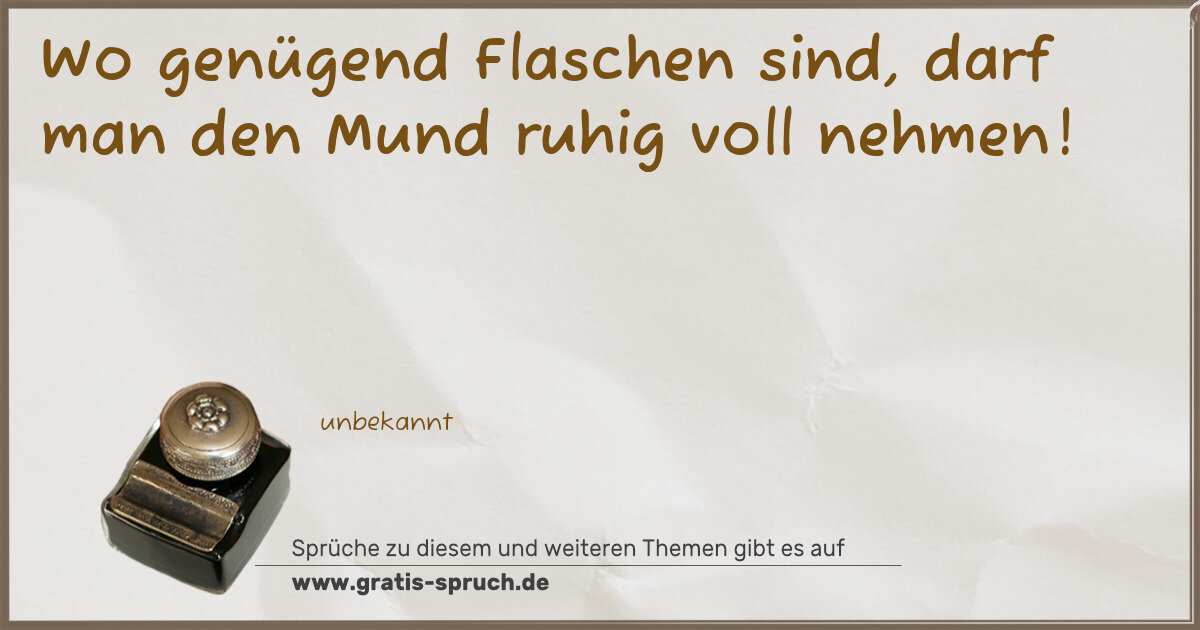 Spruchbild: Wo genügend Flaschen sind, darf man den Mund ruhig voll nehmen!