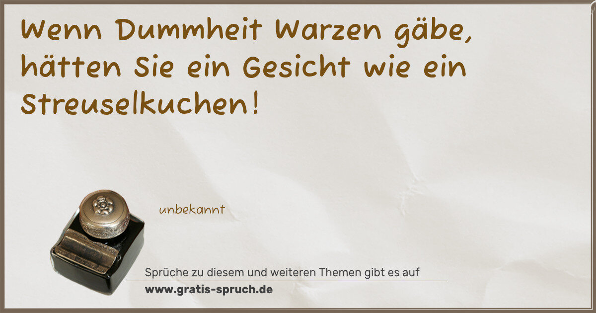 Spruchbild: Wenn Dummheit Warzen gäbe, hätten Sie ein Gesicht wie ein Streuselkuchen!