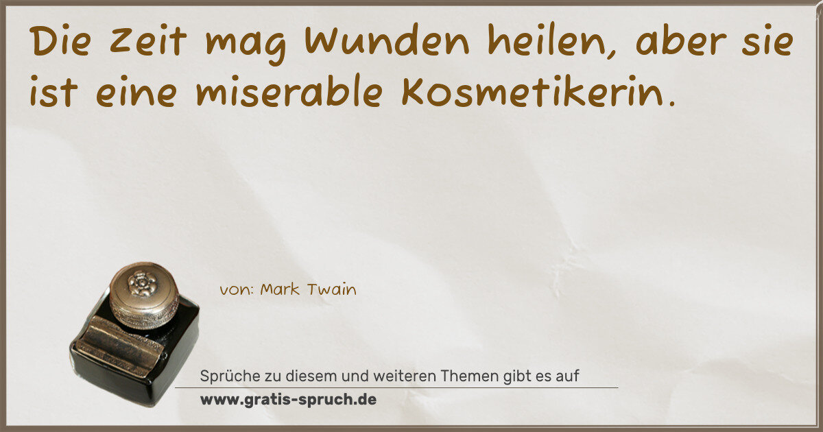 Spruchbild: Die Zeit mag Wunden heilen, aber sie ist eine miserable Kosmetikerin.