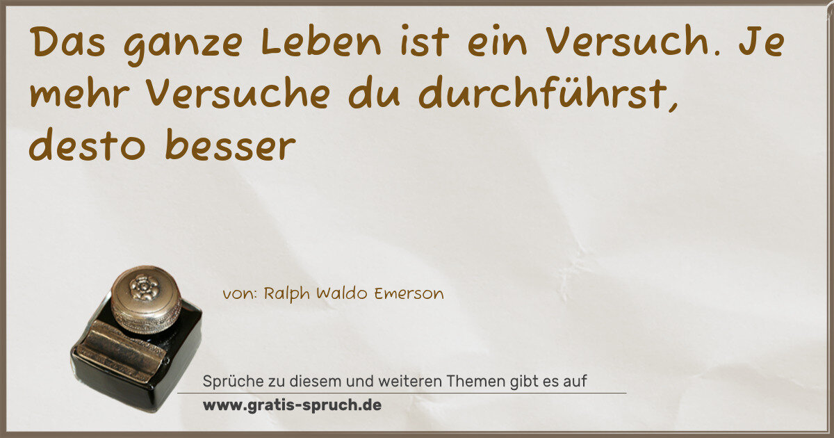 Spruchbild: Das ganze Leben ist ein Versuch. Je mehr Versuche du durchführst, desto besser