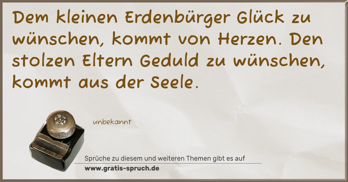 Spruchbild: Dem kleinen Erdenbürger Glück zu wünschen, kommt von Herzen. Den stolzen Eltern Geduld zu …