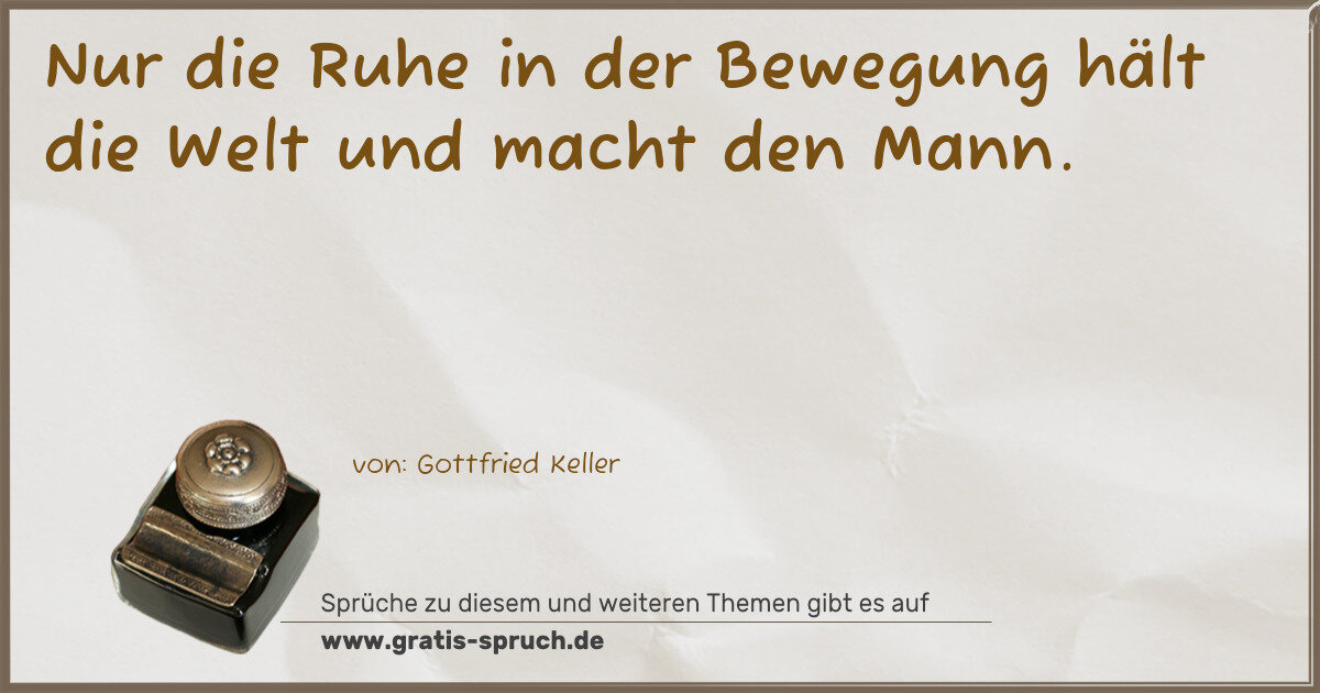 Spruchbild: Nur die Ruhe in der Bewegung hält die Welt und macht den Mann.