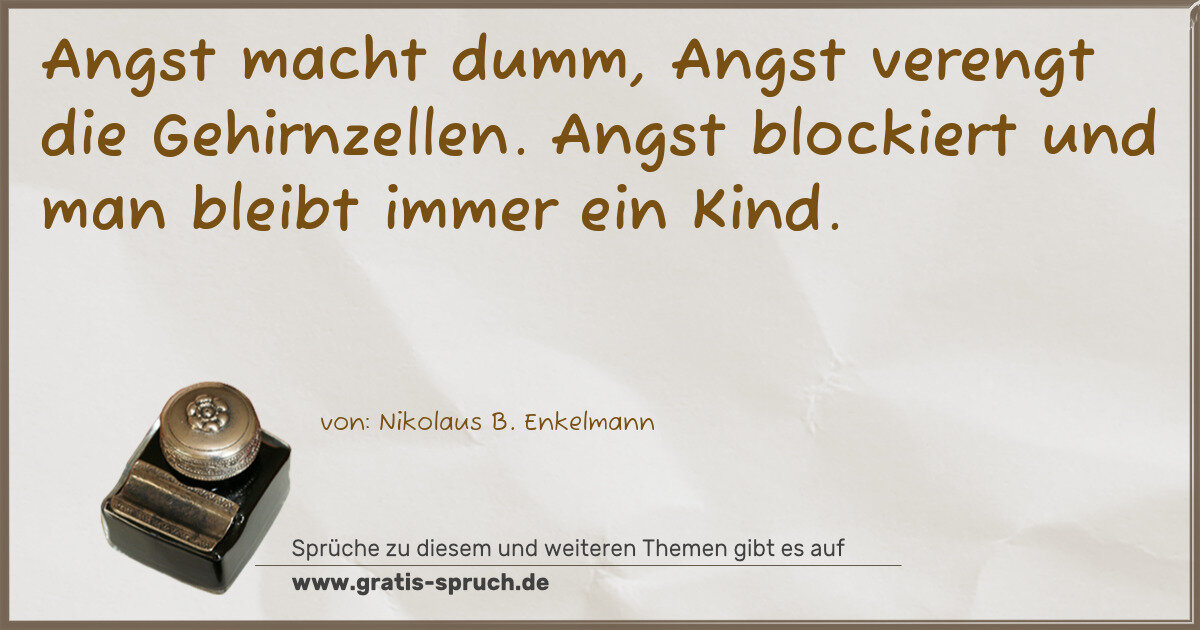 Spruchbild: Angst macht dumm, Angst verengt die Gehirnzellen. Angst blockiert und man bleibt immer …