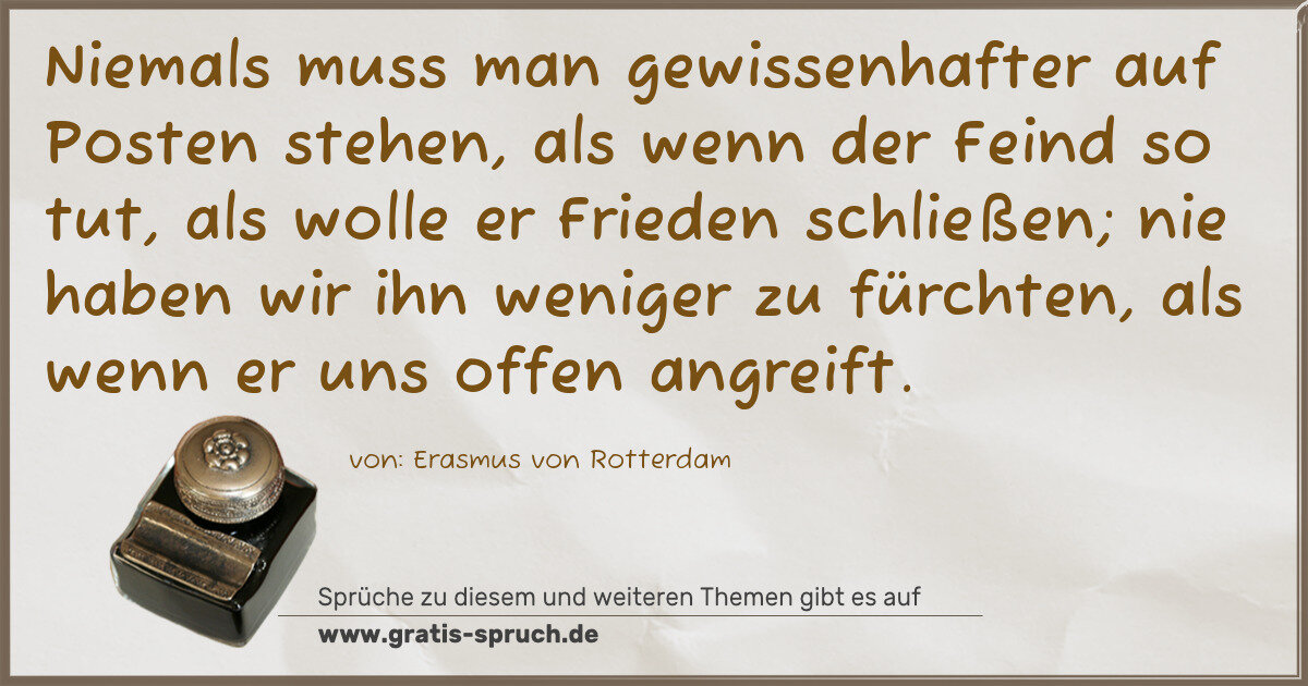 Spruchbild: Niemals muss man gewissenhafter auf Posten stehen, als wenn der Feind so tut, als wolle er …