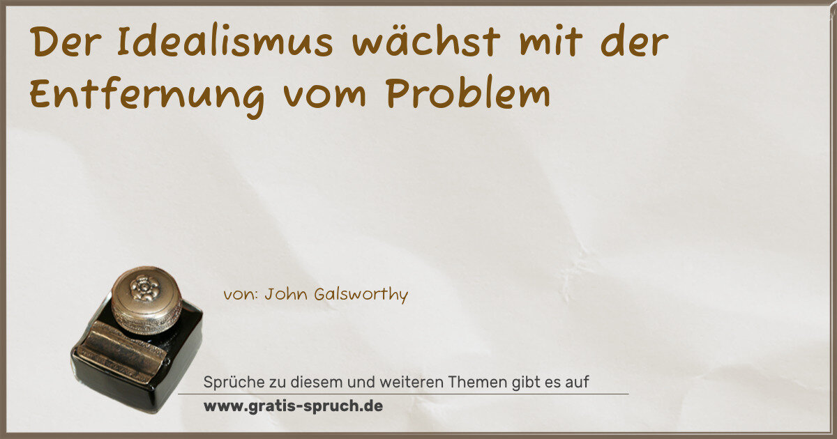 Spruchbild: Der Idealismus wächst mit der Entfernung vom Problem