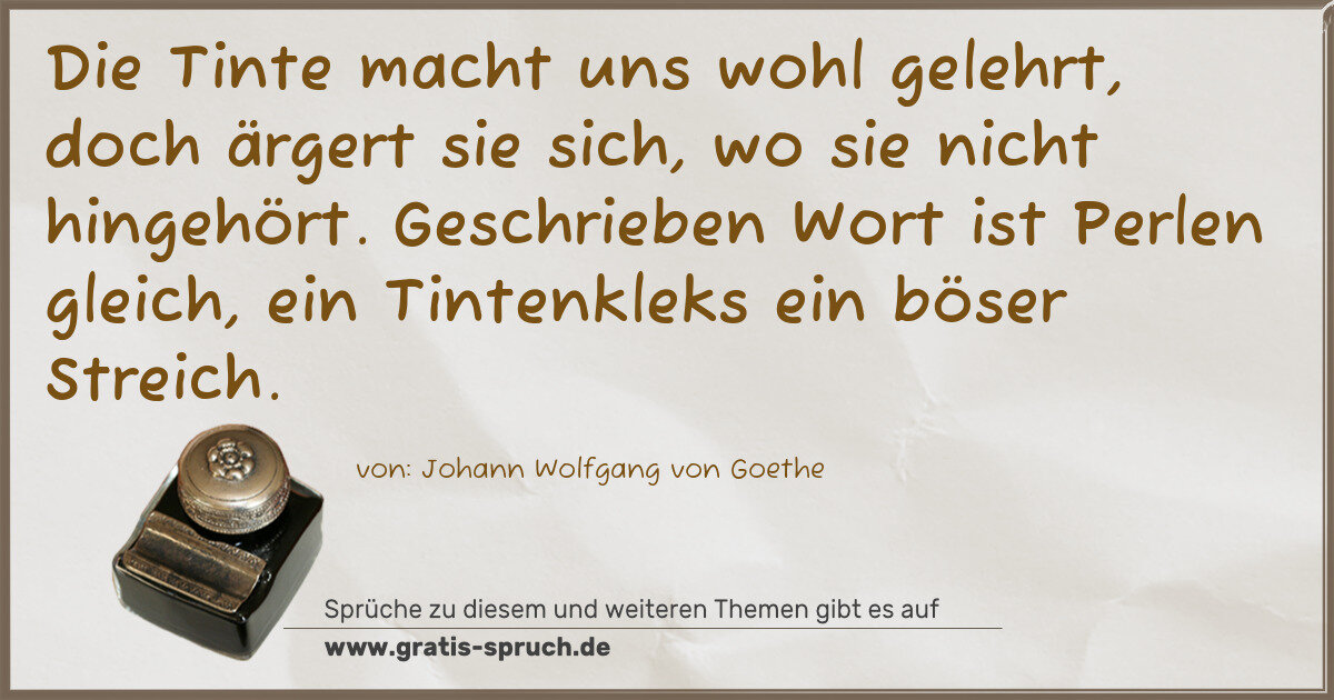 Spruchbild: Die Tinte macht uns wohl gelehrt, doch ärgert sie sich, wo sie nicht hingehört. Geschriebe …