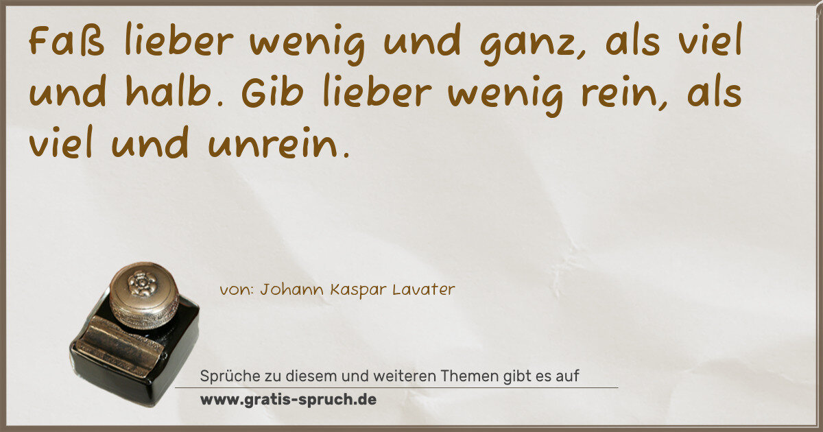 Spruchbild: Faß lieber wenig und ganz, als viel und halb. Gib lieber wenig rein, als viel und unrein.