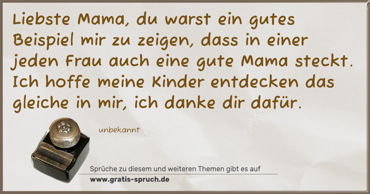 Spruchbild: Liebste Mama, du warst ein gutes Beispiel mir zu zeigen, dass in einer jeden Frau auch e …