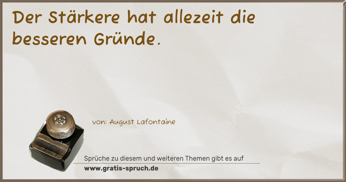 Spruchbild: Der Stärkere hat allezeit die besseren Gründe.