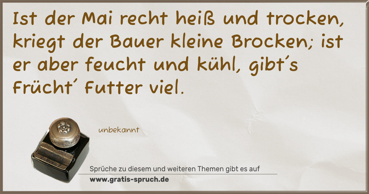Spruchbild: Ist der Mai recht heiß und trocken, kriegt der Bauer kleine Brocken; ist er aber feucht un …