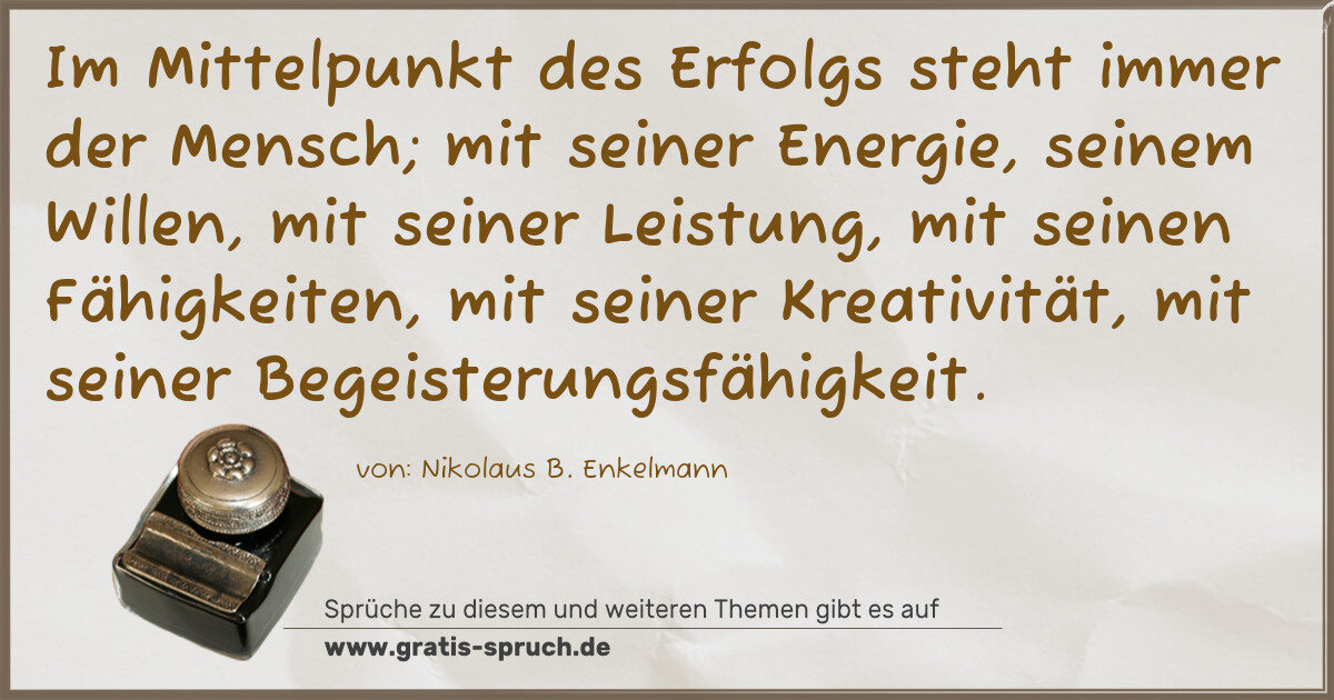 Spruchbild: Im Mittelpunkt des Erfolgs steht immer der Mensch; mit seiner Energie, seinem Willen, mit …