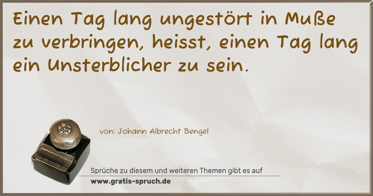 Spruchbild: Einen Tag lang ungestört in Muße zu verbringen, heisst, einen Tag lang ein Unsterblicher z …