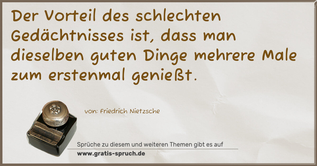 Spruchbild: Der Vorteil des schlechten Gedächtnisses ist, dass man dieselben guten Dinge mehrere Male …