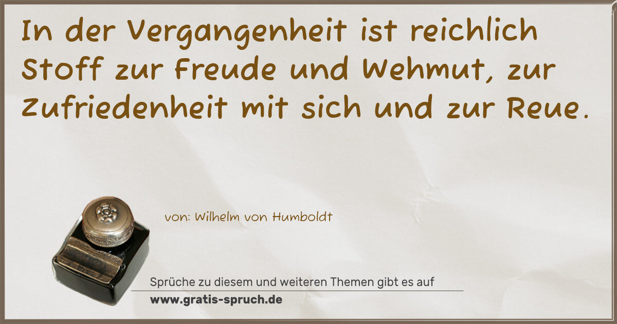 Spruchbild: In der Vergangenheit ist reichlich Stoff zur Freude und Wehmut, zur Zufriedenheit mit sich …