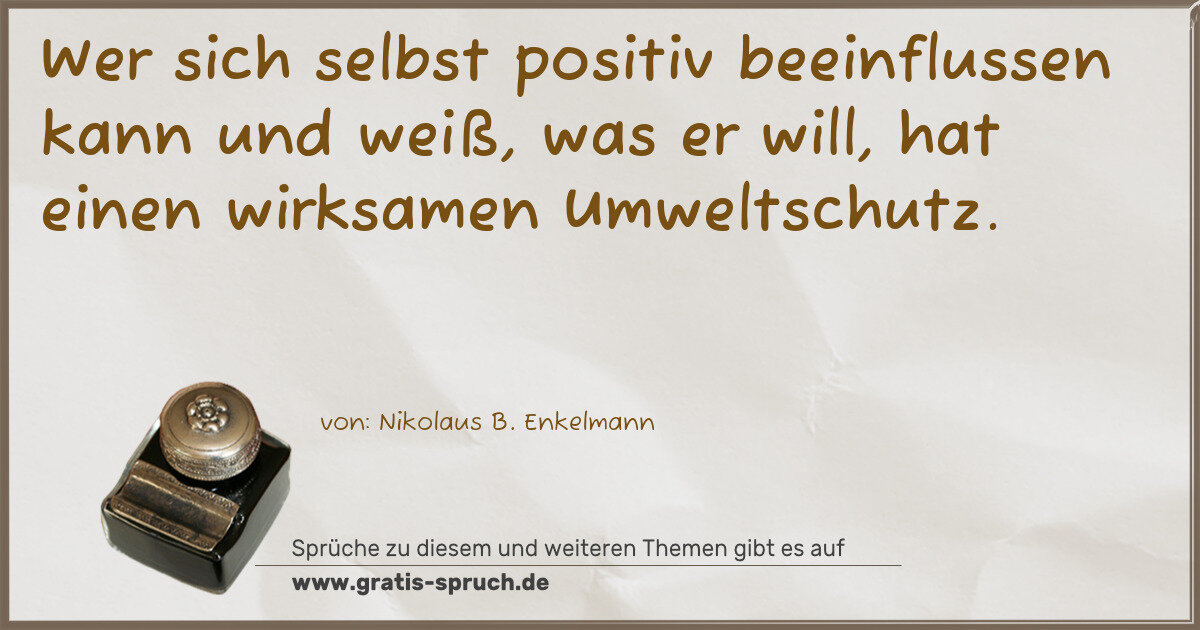 Spruchbild: Wer sich selbst positiv beeinflussen kann und weiß, was er will, hat einen wirksamen Umw …