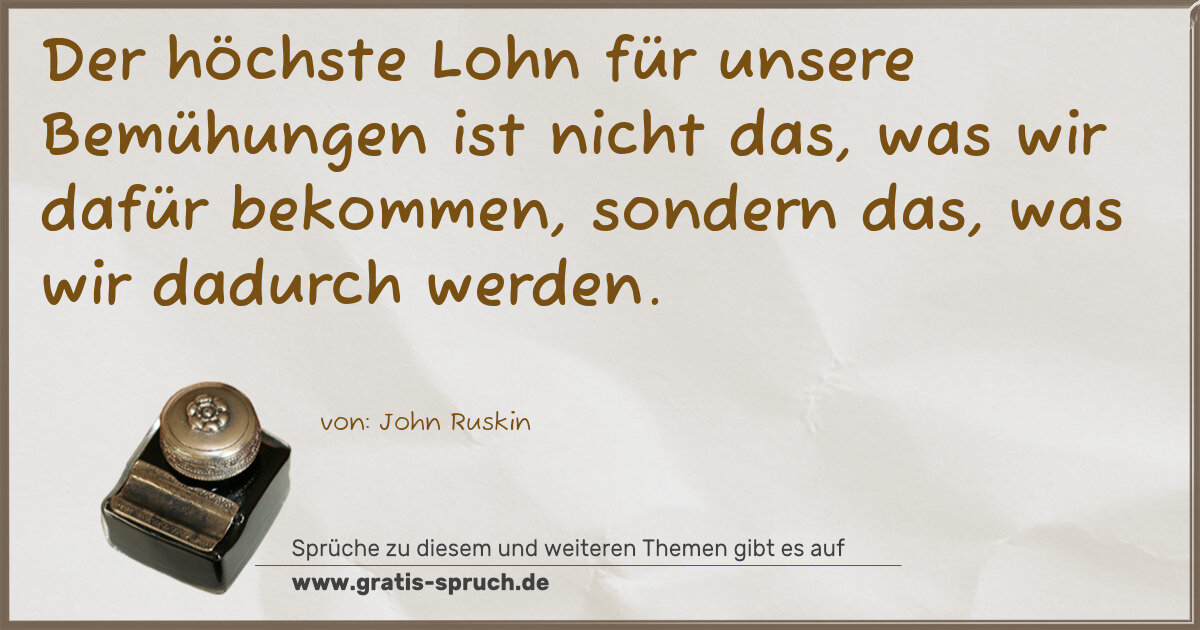 Spruchbild: Der höchste Lohn für unsere Bemühungen ist nicht das, was wir dafür bekommen, sondern da …