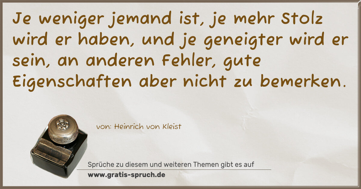 Spruchbild: Je weniger jemand ist, je mehr Stolz wird er haben, und je geneigter wird er sein, an and …