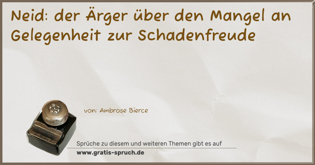 Spruchbild: Neid: der Ärger über den Mangel an Gelegenheit zur Schadenfreude