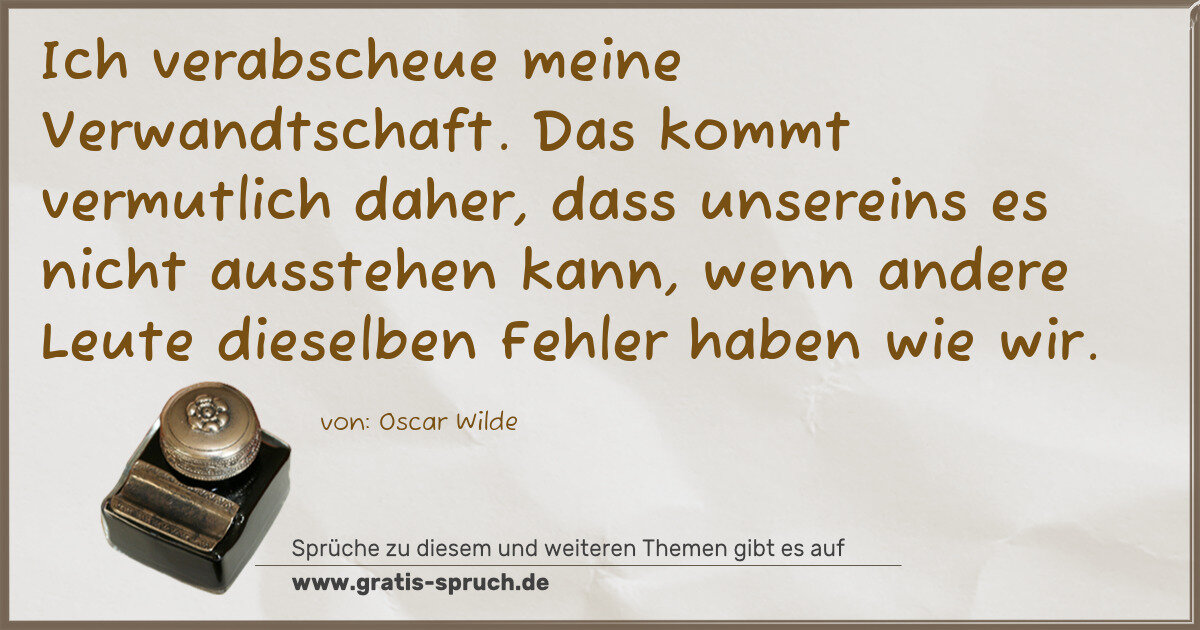 Spruchbild: Ich verabscheue meine Verwandtschaft. Das kommt vermutlich daher, dass unsereins es nicht …