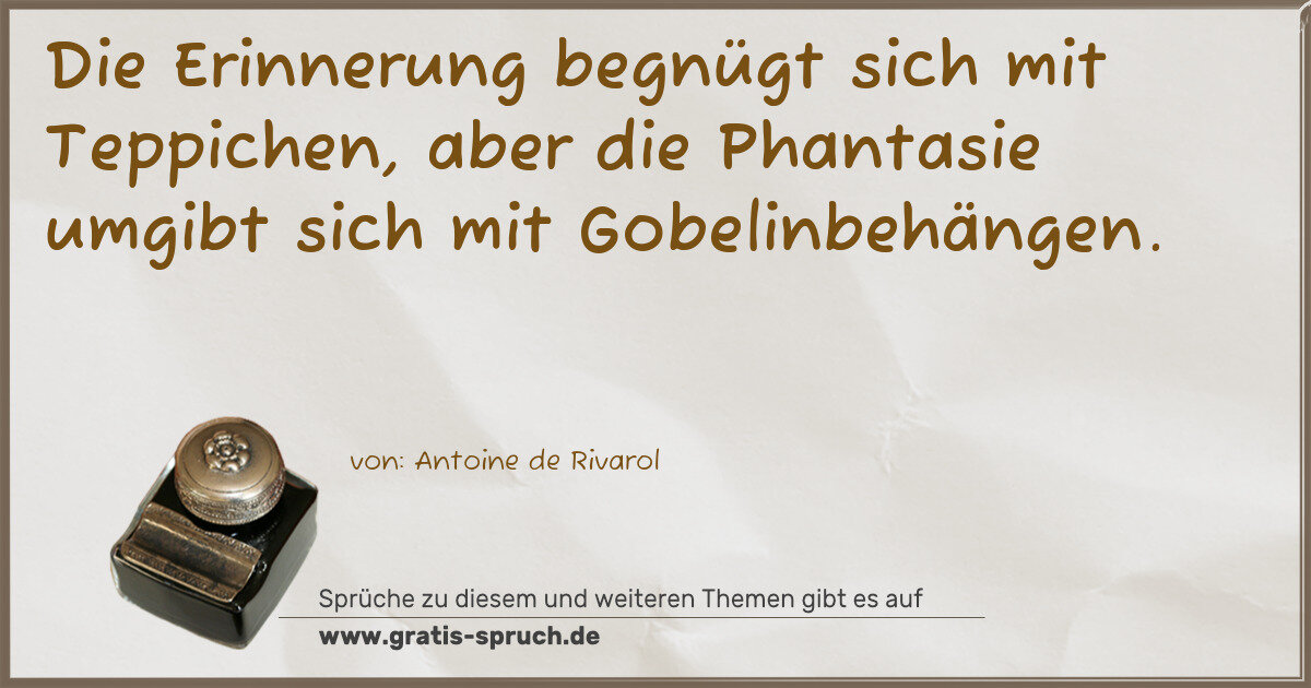 Spruchbild: Die Erinnerung begnügt sich mit Teppichen, aber die Phantasie umgibt sich mit Gobelinbehä …