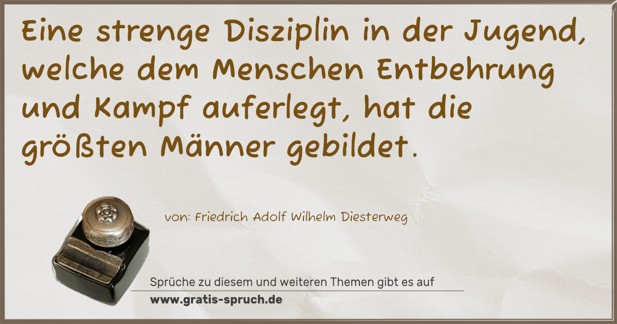 Spruchbild: Eine strenge Disziplin in der Jugend, welche dem Menschen Entbehrung und Kampf auferlegt, …