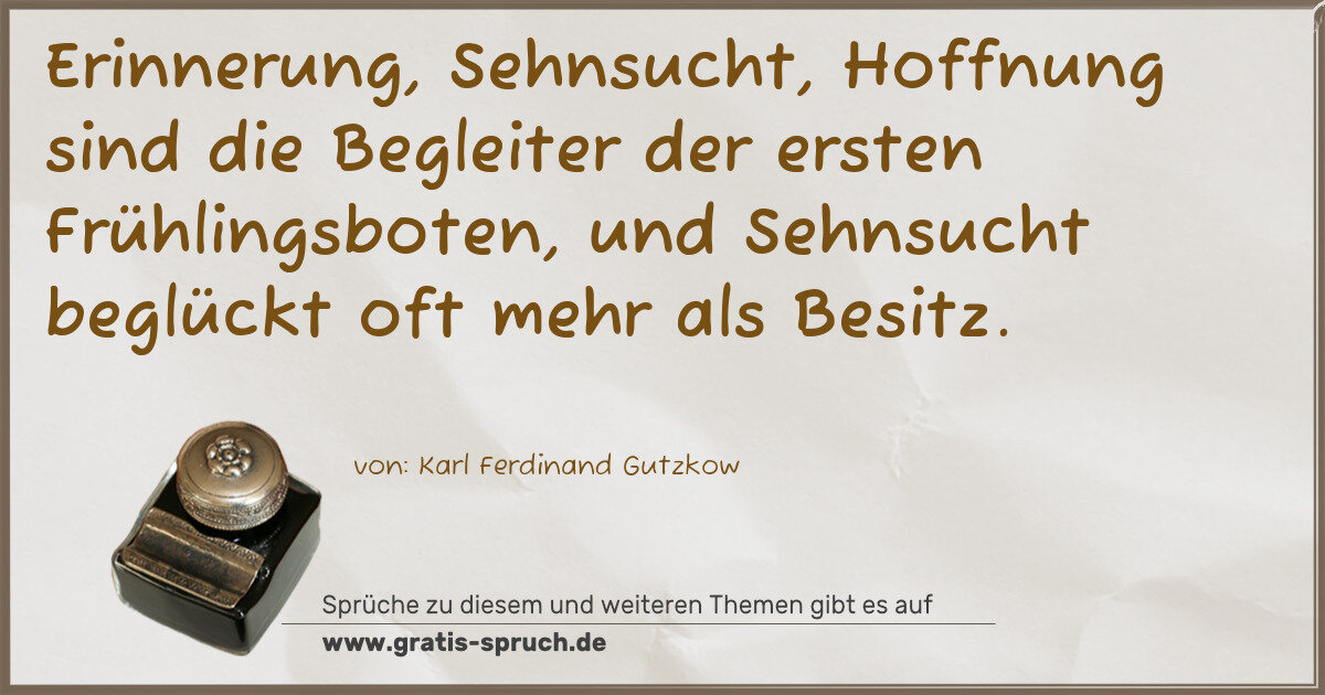 Spruchbild: Erinnerung, Sehnsucht, Hoffnung sind die Begleiter der ersten Frühlingsboten, und Sehnsuch …
