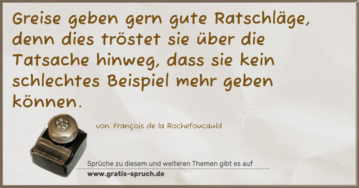 Spruchbild: Greise geben gern gute Ratschläge, denn dies tröstet sie über die Tatsache hinweg, dass si …